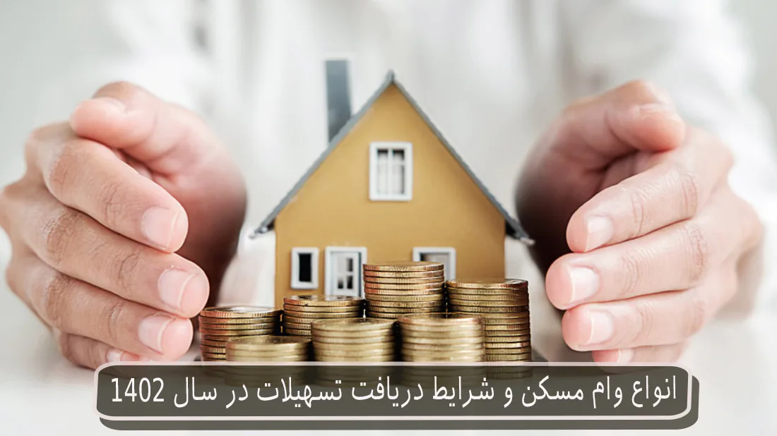 انواع وام مسکن و شرایط دریافت تسهیلات در سال ۱۴۰۲